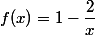 f(x) = 1- \dfrac{2}{x}